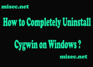 How to Completely Uninstall Cygwin on Windows